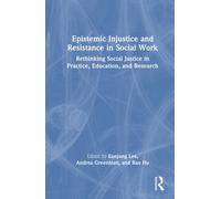 Epistemic Injustice and Resistance in Social Work : Rethinking Social Justice in Practice, Education, and Research
