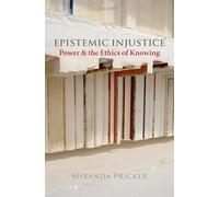 Epistemic Injustice : Power and the Ethics of Knowing