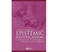 Epistemic Justification: Internalism vs. Externalism, Foundations vs. Virtues: 4 (Great Debates in Philosophy)