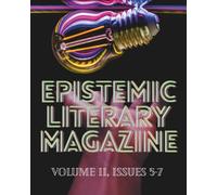 Epistemic Literary Magazine: Volume II, Issues 5 - 7