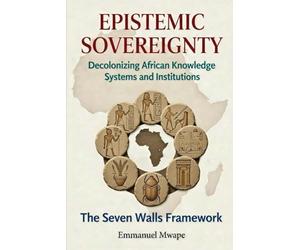EPISTEMIC SOVEREIGNTY: Decolonizing African Knowledge Systems and Institutions