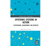Epistemic Systems in Action : Testosterone, Disagreement, and Expertise