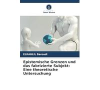 Epistemische Grenzen und das fabrizierte Subjekt: Eine theoretische Untersuchung