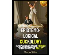 Epistemological Cuckoldry: How Postmodernists Robbed Men of Objective Reality (Redpilled Progressive (satire))