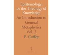 Epistemology, or the Theology of Knowledge: An Introduction to General Metaphysics