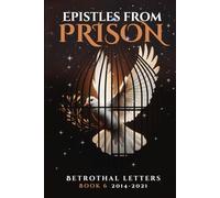 Epistles From Prison: Betrothal Letters Book 6 2014-2021