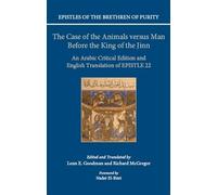 Epistles of the Brethren of Purity: The Case of the Animals versus Man Before the King of the Jinn: An Arabic critical edition and English translation of Epistle 22