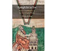 Epitaph for an Era: Politics and Rhetoric in the Carolingian World