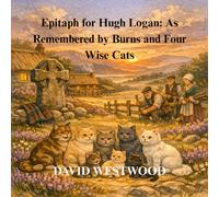 Epitaph for Hugh Logan: As Remembered by Burns and Four Wise Cats (Robert Burns for children)