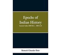 Epochs of Indian History: Ancient India 2000 B.C. - 800 A.D.