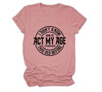 Epokay I Don't Know How to Act My Age T-Shirt I've Never Been This Old Before Age is Just a Number Humorous Tees, 2-rose Gold, XS