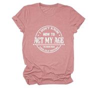 Epokay I Don't Know How to Act My Age T-Shirt I've Never Been This Old Before Age is Just a Number Humorous Tees, 3-rose Gold, XS