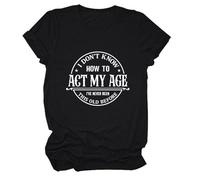Epokay I Don't Know How to Act My Age T-Shirt I've Never Been This Old Before Age is Just a Number Humorous Tees, 3-black, XL