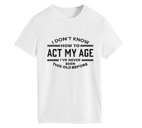 Epokay I Don't Know How to Act My Age T-Shirt I've Never Been This Old Before Age is Just a Number Humorous Tees, 4-white, XL