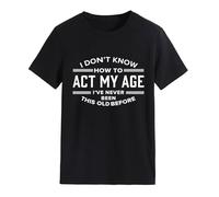 Epokay I Don't Know How to Act My Age T-Shirt I've Never Been This Old Before Age is Just a Number Humorous Tees, 4-black, S