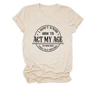 Epokay I Don't Know How to Act My Age T-Shirt I've Never Been This Old Before Age is Just a Number Humorous Tees, 3-sandy, XS