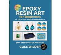 Epoxy Resin Art fir Beginners: Pro Tips & Tricks for 50+ profitable Projects