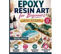 Epoxy Resin Art for Beginners: Easy Step-by-Step Instructions for beautiful Jewelry, Coasters, and Home Décor