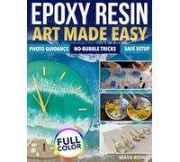 Epoxy Resin Art Made Easy: A Vast Collection of Beginner-Friendly Projects with Photo Guidance, No-Bubble Tricks, and Safe Setup That Turns First Pours into Stunning Creations