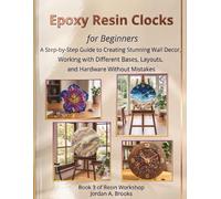 Epoxy Resin Clocks for Beginners: A Step-by-Step Guide to Creating Stunning Wall Decor, Working with Different Bases, Layouts, and Hardware Without Mistakes (Resin Workshop)