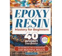 Epoxy Resin Mastery For Beginners: Turn your ideas into beautiful resin art with an easy beginner method | Create jewelry, coasters, wall art, and river tables with 40 step-by-step projects