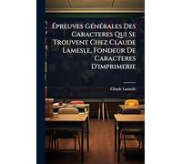 Épreuves GÃ(c)nÃ(c)rales Des Caracteres Qui Se Trouvent Chez Claude Lamesle, Fondeur De Caracteres D'imprimerie
