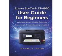Epson EcoTank ET-4950 User Guide for Beginners: Wireless Setup, Mobile Printing, Scanning & Troubleshooting Simplified