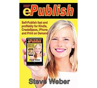 ePublish: Self-Publish Fast and Profitably for Kindle, iPhone, CreateSpace and Print on Demand