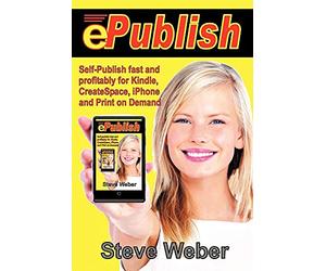 ePublish: Self-Publish Fast and Profitably for Kindle, iPhone, CreateSpace and Print on Demand