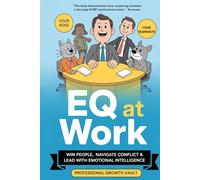 EQ at Work: Win People, Navigate Conflict & Lead with Emotional Intelligence (Future-Proof Career Skills)