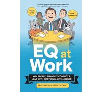 EQ at Work: Win People, Navigate Conflict & Lead with Emotional Intelligence (Future-Proof Career Skills)
