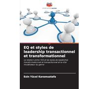 EQ et styles de leadership transactionnel et transformationnel: La relation entre l'EQ et les styles de leadership transformationnel et transactionnel et le rôle modérateur du genre