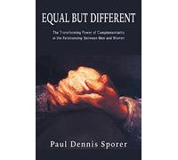 Equal But Different: The Transforming Power of Complementarity in the Relationship Between Men and Women.