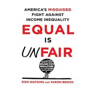 Equal Is Unfair: America's Misguided Fight Against Income Inequality