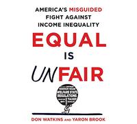 Equal is Unfair: America's Misguided Fight Against Income Inequality