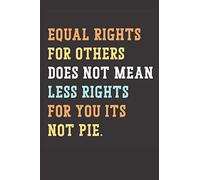 Equal Rights For Others Doesn't Mean Less Rights For You It's Not A Pie: Equal Human Rights Liberty Justice Peace Fewer Rights