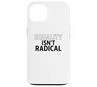 Equality Isn’t Radical - Justice Is Common Sense Case for iPhone 13