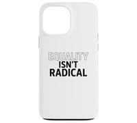 Equality Isn’t Radical - Justice Is Common Sense Case for iPhone 13 Pro Max