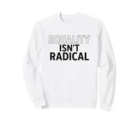 Equality Isn’t Radical - Justice Is Common Sense Sweatshirt