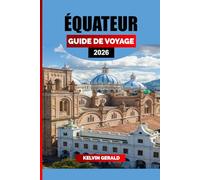 ÉQUATEUR GUIDE DE VOYAGE 2026: Découvrez l'Équateur : îles Galápagos, Quito, forêt amazonienne et Andes pour des vacances ultimes en Amérique du Sud