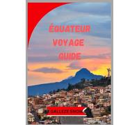 Équateur VOYAGE GUIDE: Des Andes aux îles Galápagos - Découvrez la nature, la culture, l’aventure et les trésors cachés