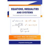 Equations, Inequalities and Systems: The Complete Guide for First and Second Degree: Course Reminders, Methods, 200+ Corrected Exercises, 6 ... Assignments - Progressive Learning Guide