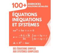 Équations, Inéquations et Systèmes: 100+ Exercices avec Solutions Détaillées | Des Équations Simples aux Systèmes Complexes