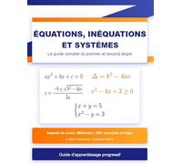 Équations, Inéquations et Systèmes : Le Guide Complet du Premier et Second Degré: Rappels de Cours, 8 Séries d'Exercices Progressifs, 6 Examens Blancs ... Détaillés et Stratégies de Résolution