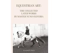 Equestrian Art The Collected Later Works by Nuno Oliveira