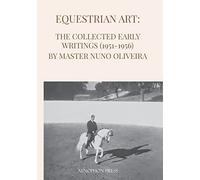 Equestrian Art: The Early Writings (1951-1956) of Master Nuno Oliveira