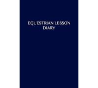 Equestrian Lesson Diary: 12-Month Riding Journal for Tracking Horse Lessons & Progress: Plan, Record, and Reflect on Your Riding Journey - Space for 2 Lessons per Week, Notes, Achievements, and Goals