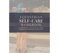 Equestrian Self-Care Workbook: A Practical Guide to Prioritizing your Health, Happiness, and Wellbeing as an Equestrian