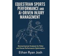 Equestrian Sports Performance and AI-Driven Injury Management: Biomechanical Analysis for Rider and Horse Performance Optimization (THE ESSENTIAL ANIMAL KEEPER SERIES)