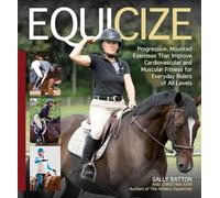 Equicize: Progressive, Mounted Exercises That Improve Cardiovascular and Muscular Fitness for Everyday Riders of All Levels